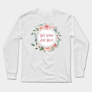 Sad Vibes Are Okay - A Floral Print Long Sleeve T-Shirt